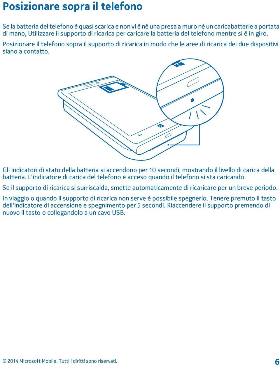 Gli indicatori di stato della batteria si accendono per 10 secondi, mostrando il livello di carica della batteria. L'indicatore di carica del telefono è acceso quando il telefono si sta caricando.