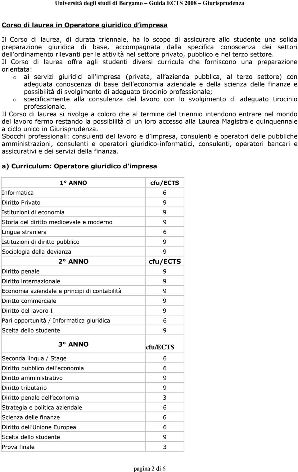 Il Crs di laurea ffre agli studenti diversi curricula che frniscn una preparazine rientata: ai servizi giuridici all impresa (privata, all azienda pubblica, al terz settre) cn adeguata cnscenza di