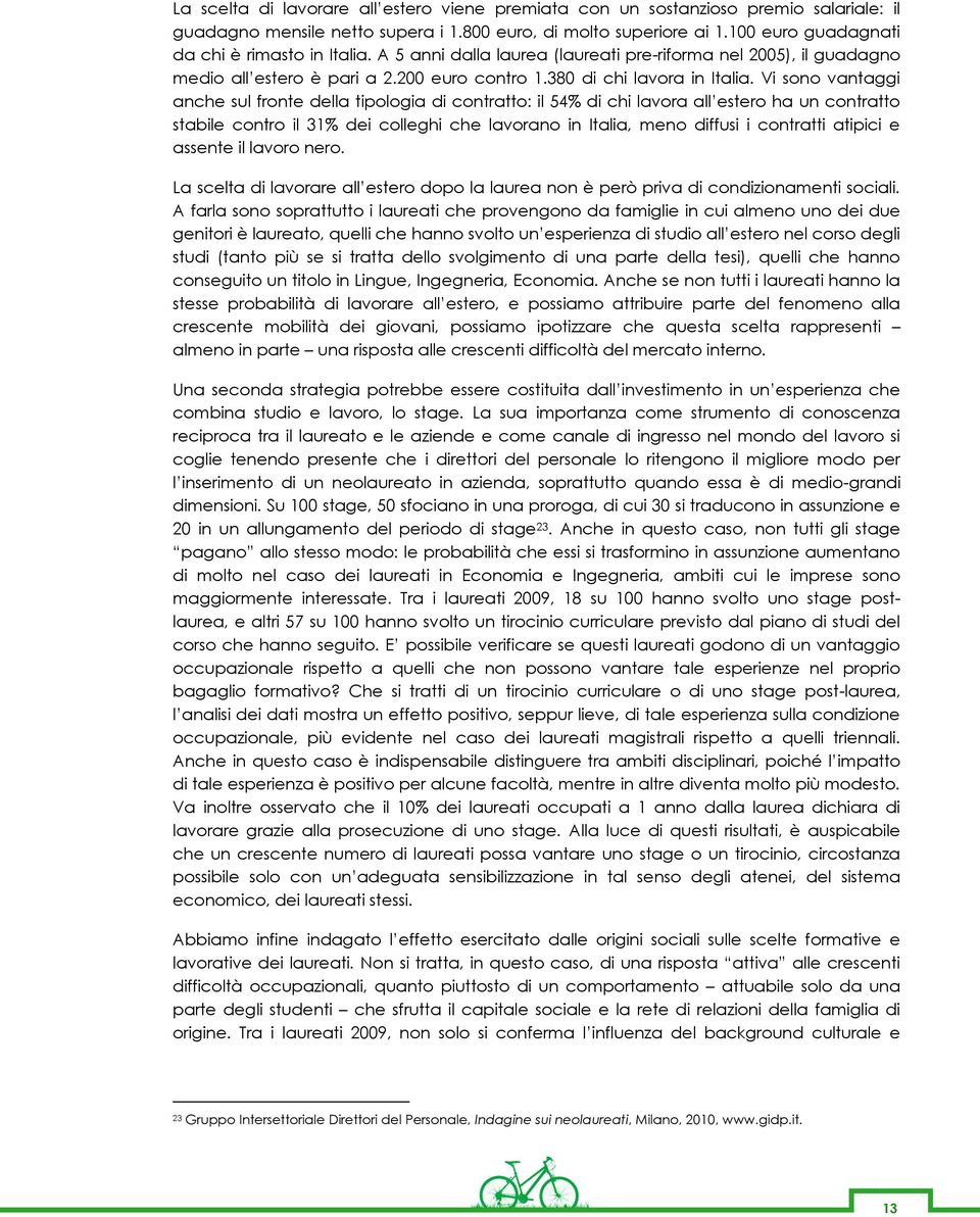 Vi sono vantaggi anche sul fronte della tipologia di contratto: il 54% di chi lavora all estero ha un contratto stabile contro il 31% dei colleghi che lavorano in Italia, meno diffusi i contratti