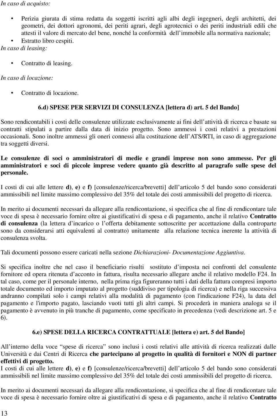 In caso di locazione: Contratto di locazione. 6.d) SPESE PER SERVIZI DI CONSULENZA [lettera d) art.