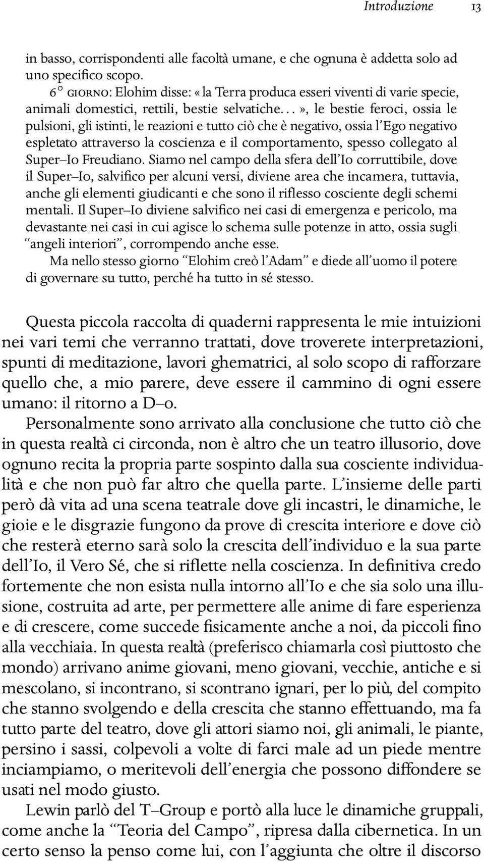 ..», le bestie feroci, ossia le pulsioni, gli istinti, le reazioni e tutto ciò che è negativo, ossia l Ego negativo espletato attraverso la coscienza e il comportamento, spesso collegato al Super Io