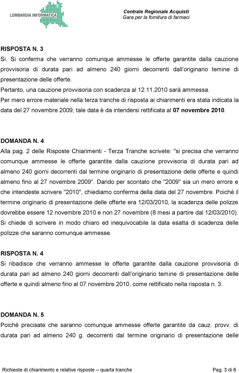 Pertanto, una cauzione provvisoria con scadenza al 12.11.2010 sarà ammessa.