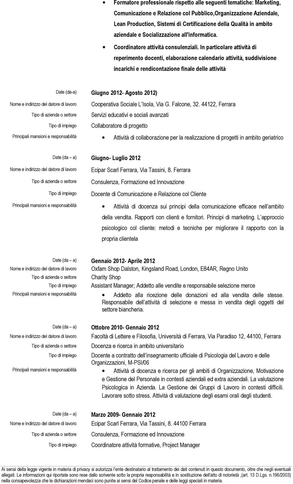 In particolare attività di reperimento docenti, elaborazione calendario attività, suddivisione incarichi e rendicontazione finale delle attività Date (da-a) Giugno 2012- Agosto 2012) Cooperativa