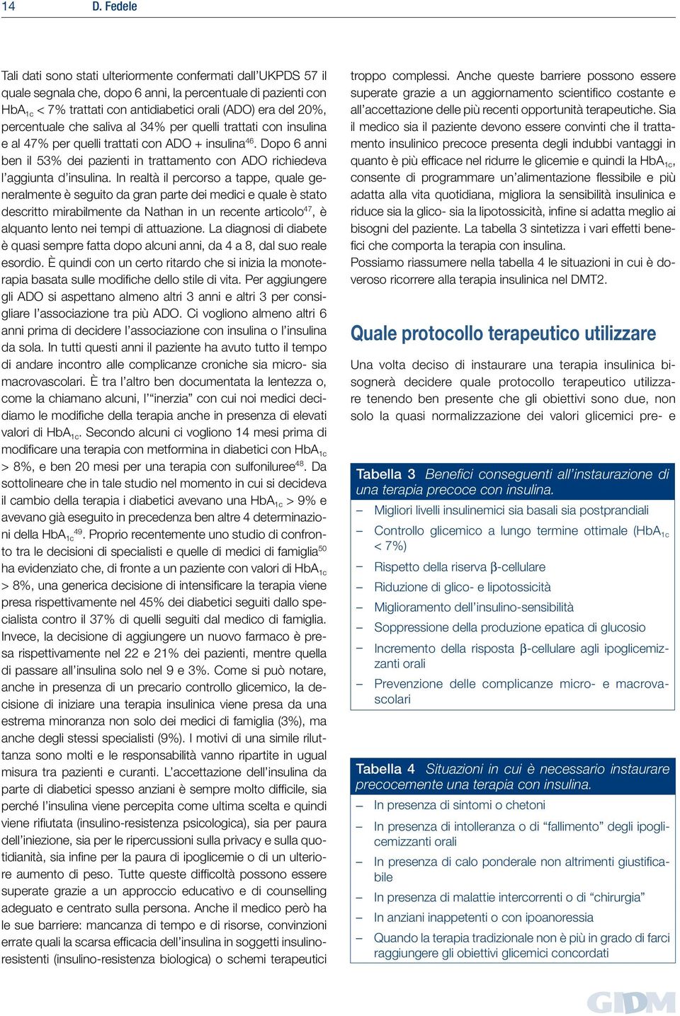 Dopo 6 anni ben il 53% dei pazienti in trattamento con ADO richiedeva l aggiunta d insulina.