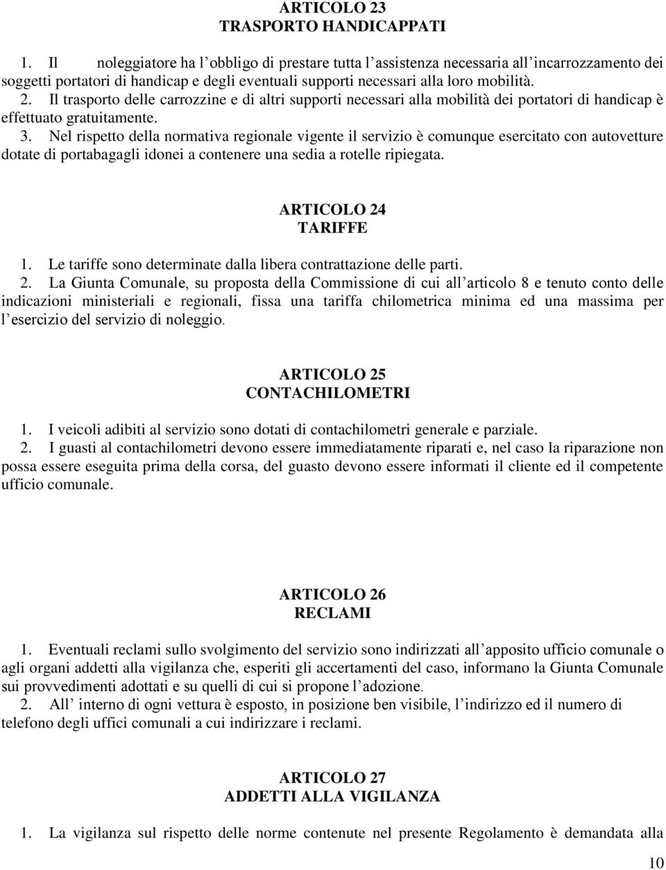 Il trasporto delle carrozzine e di altri supporti necessari alla mobilità dei portatori di handicap è effettuato gratuitamente. 3.