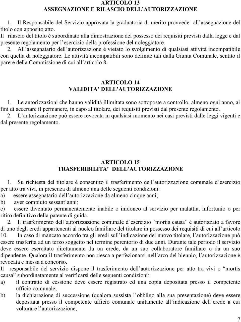 All assegnatario dell autorizzazione è vietato lo svolgimento di qualsiasi attività incompatibile con quella di noleggiatore.