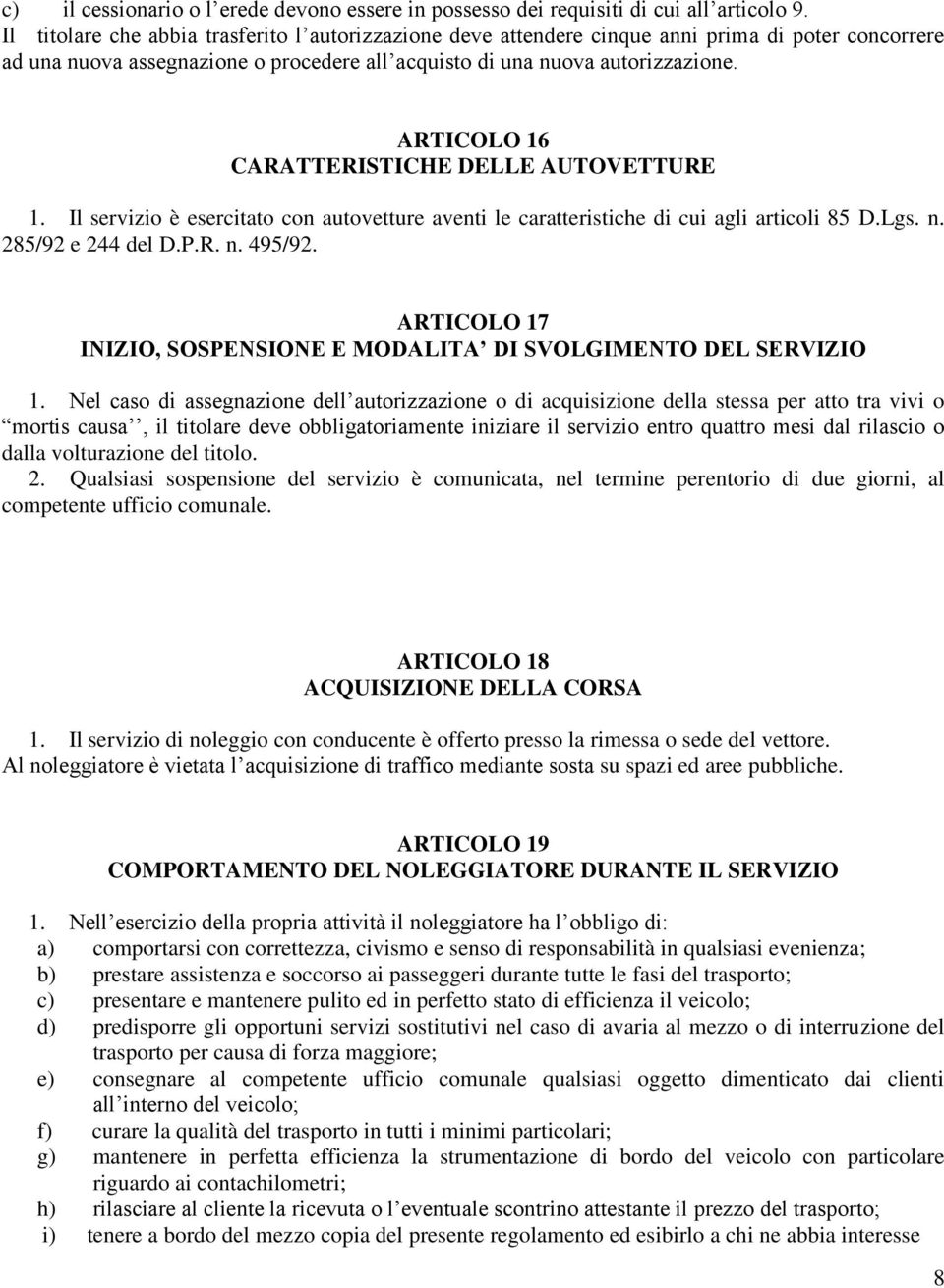 ARTICOLO 16 CARATTERISTICHE DELLE AUTOVETTURE 1. Il servizio è esercitato con autovetture aventi le caratteristiche di cui agli articoli 85 D.Lgs. n. 285/92 e 244 del D.P.R. n. 495/92.