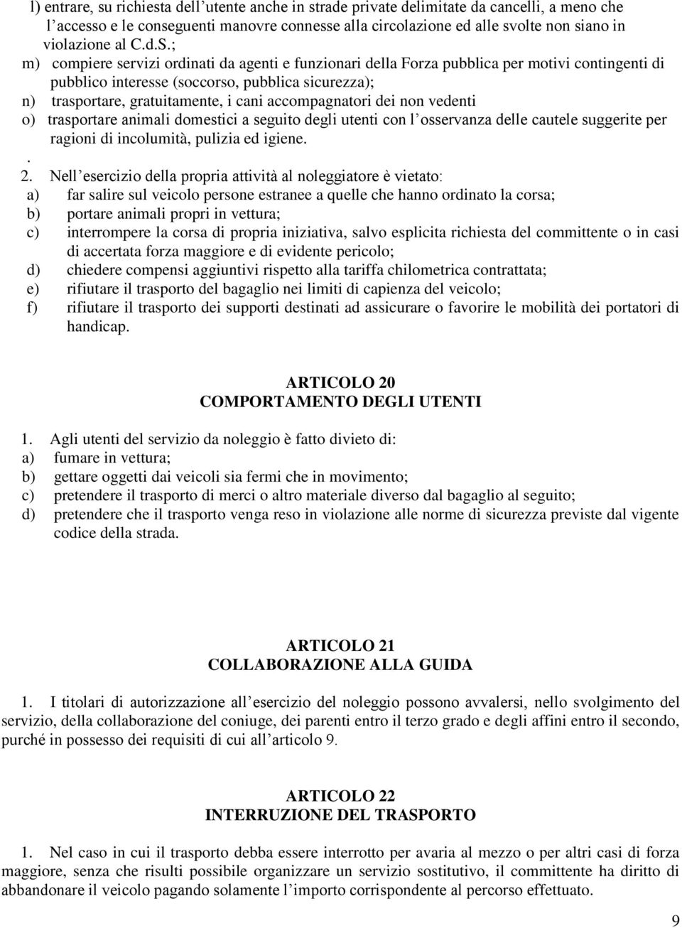 ; m) compiere servizi ordinati da agenti e funzionari della Forza pubblica per motivi contingenti di pubblico interesse (soccorso, pubblica sicurezza); n) trasportare, gratuitamente, i cani