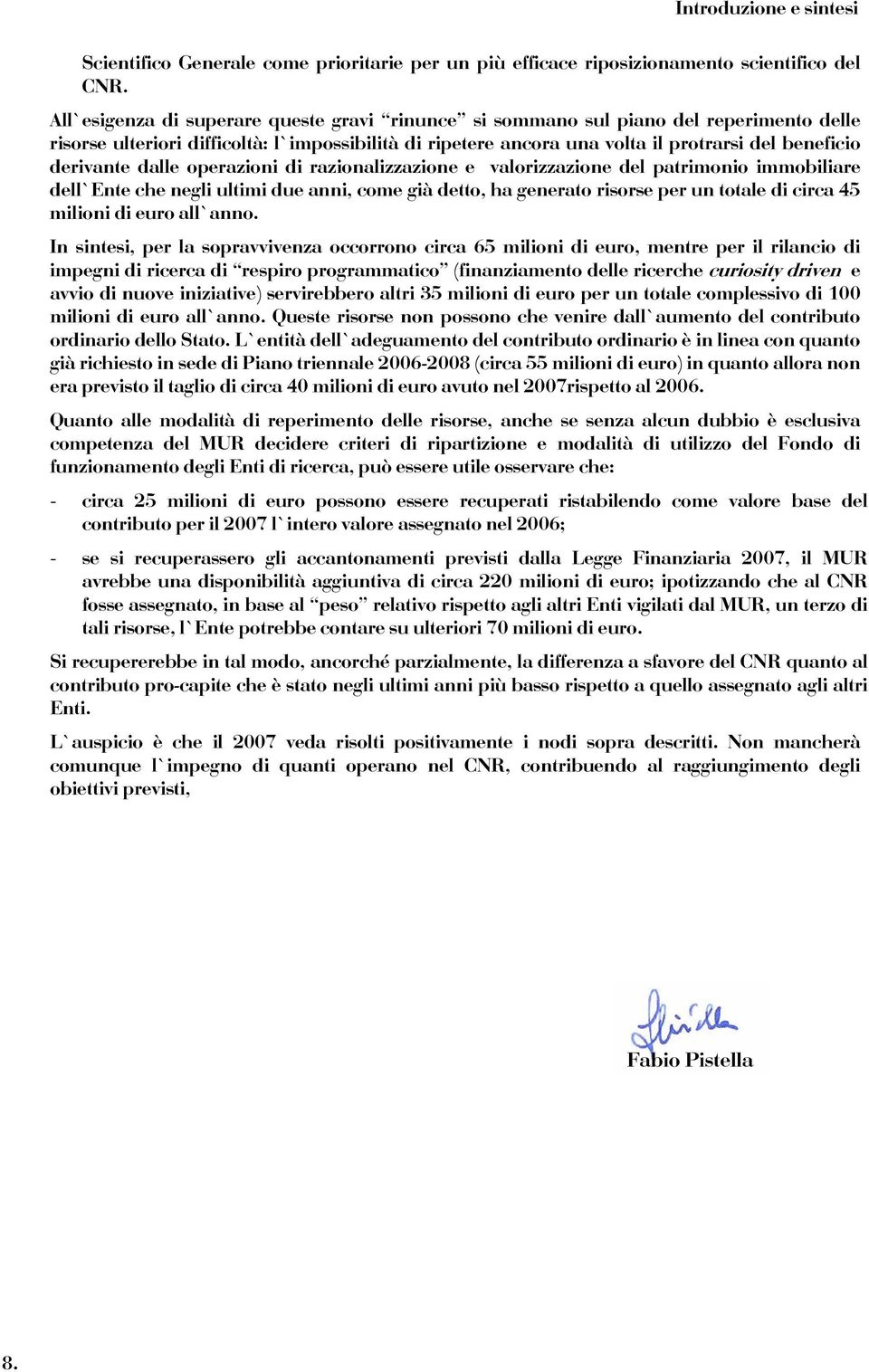 derivante dalle operazioni di razionalizzazione e valorizzazione del patrimonio immobiliare dell Ente che negli ultimi due anni, come già detto, ha generato risorse per un totale di circa 45 milioni