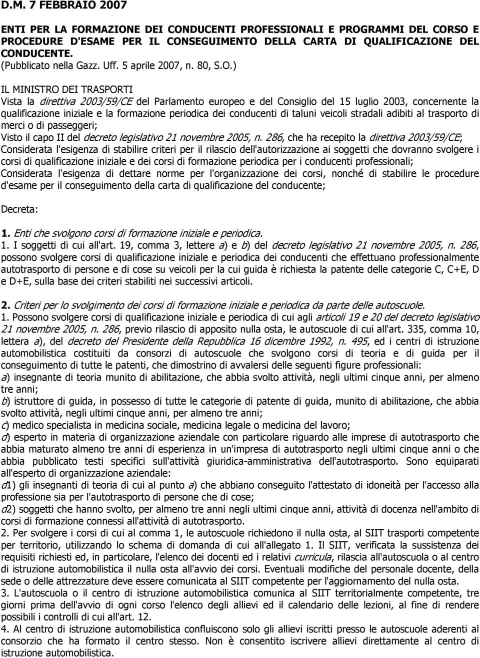 ) IL MINISTRO DEI TRASPORTI Vista la direttiva 2003/59/CE del Parlamento europeo e del Consiglio del 15 luglio 2003, concernente la qualificazione iniziale e la formazione periodica dei conducenti di