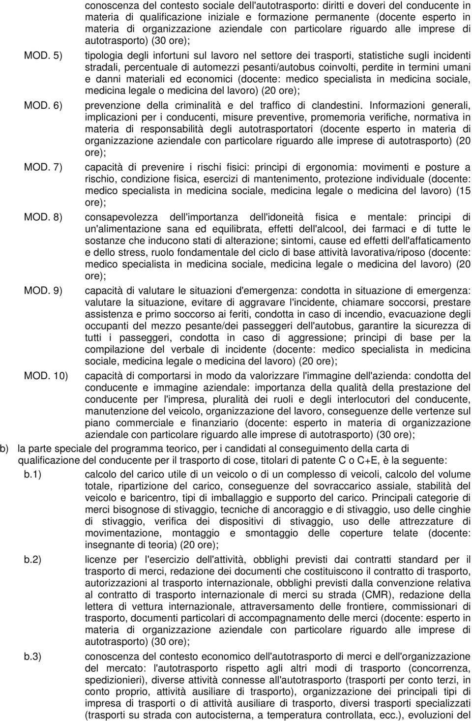 5) tipologia degli infortuni sul lavoro nel settore dei trasporti, statistiche sugli incidenti stradali, percentuale di automezzi pesanti/autobus coinvolti, perdite in termini umani e danni materiali