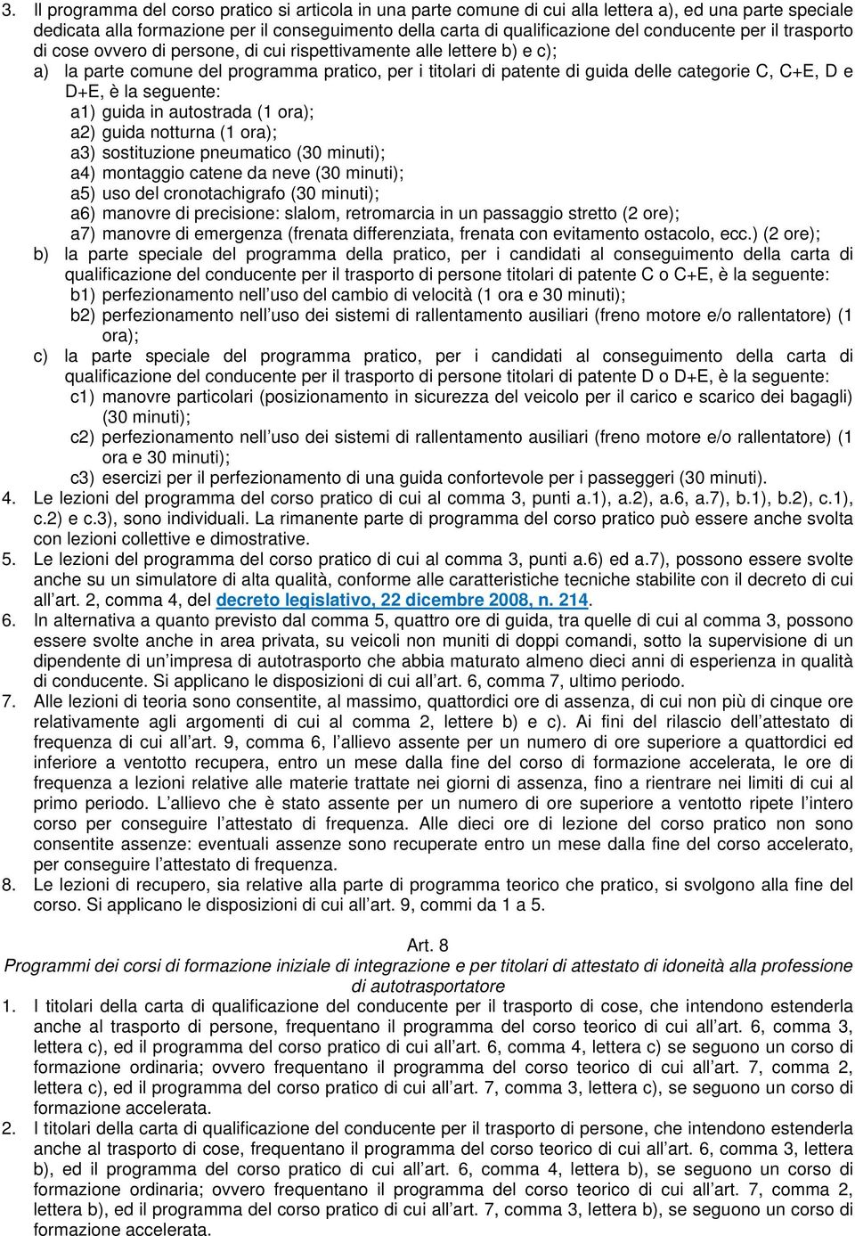 C+E, D e D+E, è la seguente: a1) guida in autostrada (1 ora); a2) guida notturna (1 ora); a3) sostituzione pneumatico (30 minuti); a4) montaggio catene da neve (30 minuti); a5) uso del