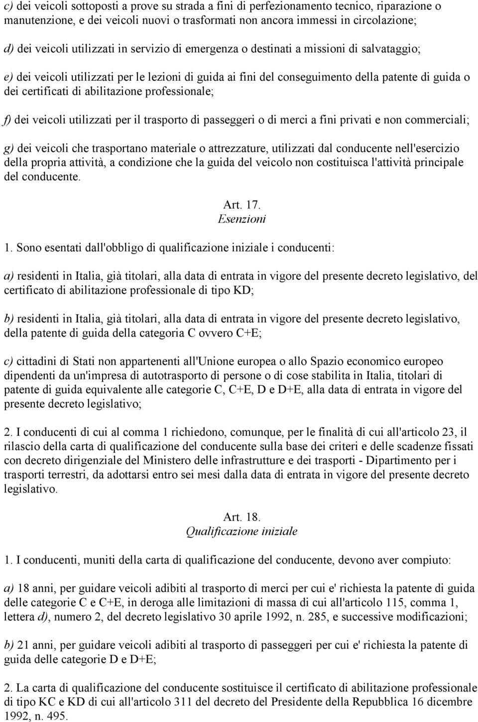 abilitazione professionale; f) dei veicoli utilizzati per il trasporto di passeggeri o di merci a fini privati e non commerciali; g) dei veicoli che trasportano materiale o attrezzature, utilizzati