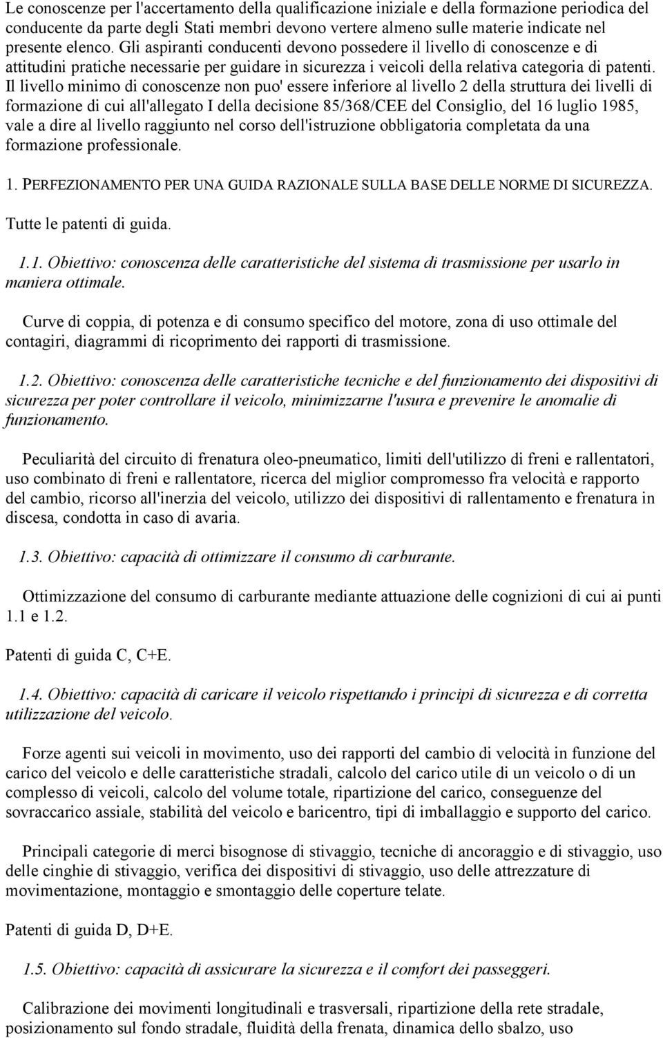 Il livello minimo di conoscenze non puo' essere inferiore al livello 2 della struttura dei livelli di formazione di cui all'allegato I della decisione 85/368/CEE del Consiglio, del 16 luglio 1985,