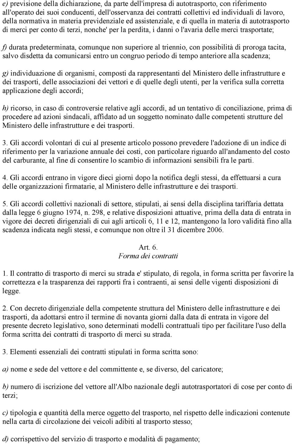 predeterminata, comunque non superiore al triennio, con possibilità di proroga tacita, salvo disdetta da comunicarsi entro un congruo periodo di tempo anteriore alla scadenza; g) individuazione di