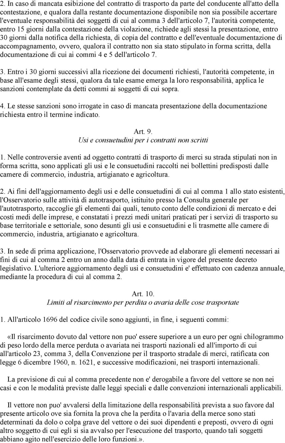 giorni dalla notifica della richiesta, di copia del contratto e dell'eventuale documentazione di accompagnamento, ovvero, qualora il contratto non sia stato stipulato in forma scritta, della