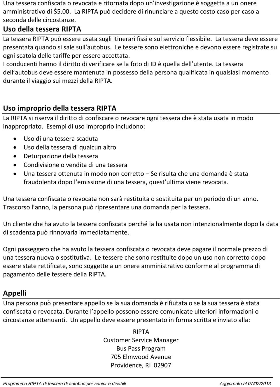 La tessera deve essere presentata quando si sale sull autobus. Le tessere sono elettroniche e devono essere registrate su ogni scatola delle tariffe per essere accettata.