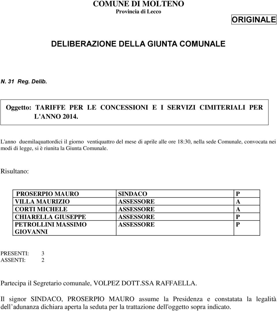 Risultano: PROSERPIO MAURO SINDACO P VILLA MAURIZIO ASSESSORE A CORTI MICHELE ASSESSORE A CHIARELLA GIUSEPPE ASSESSORE P PETROLLINI MASSIMO GIOVANNI ASSESSORE P PRESENTI: 3 ASSENTI: 2