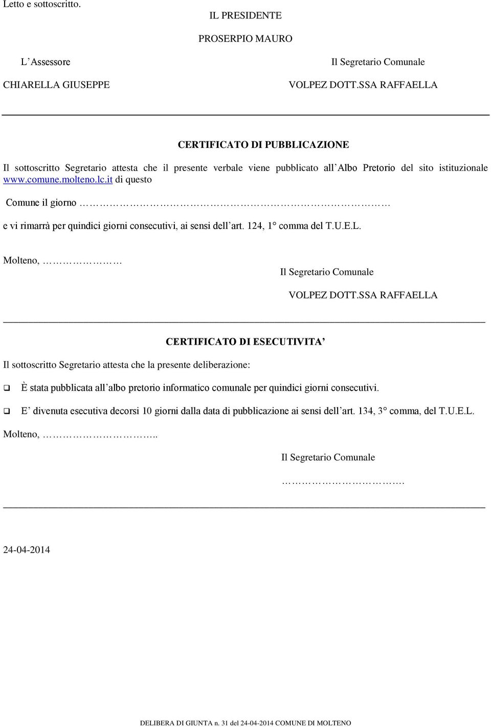 it di questo Comune il giorno e vi rimarrà per quindici giorni consecutivi, ai sensi dell art. 124, 1 comma del T.U.E.L. Molteno, VOLPEZ DOTT.