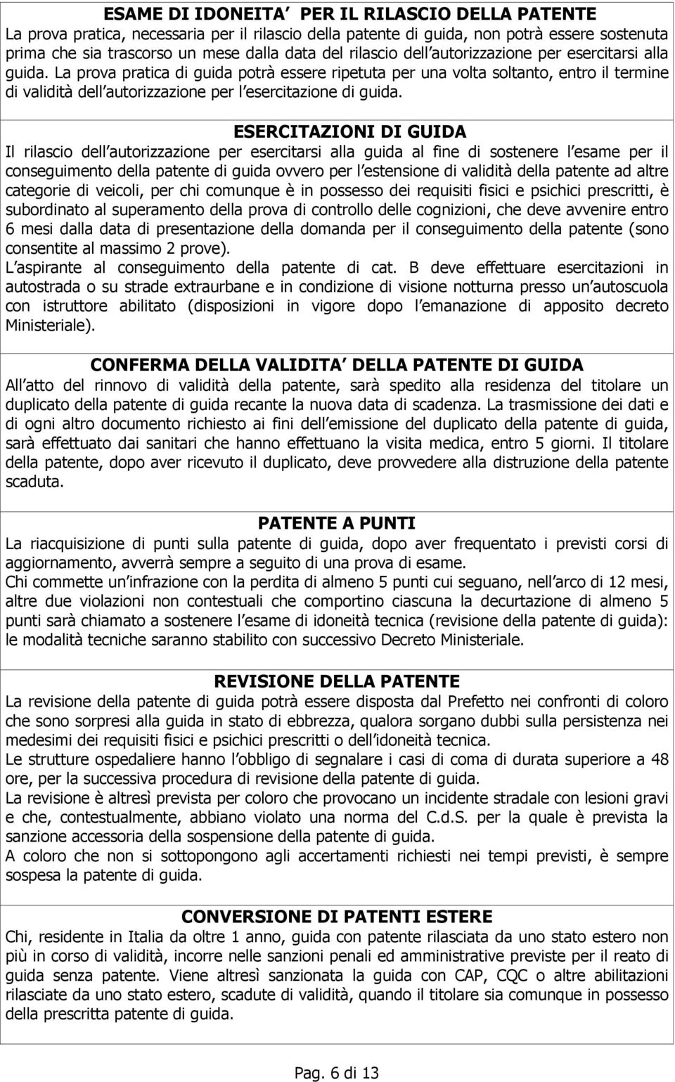 ESERCITAZIONI DI GUIDA Il rilascio dell autorizzazione per esercitarsi alla guida al fine di sostenere l esame per il conseguimento della patente di guida ovvero per l estensione di validità della