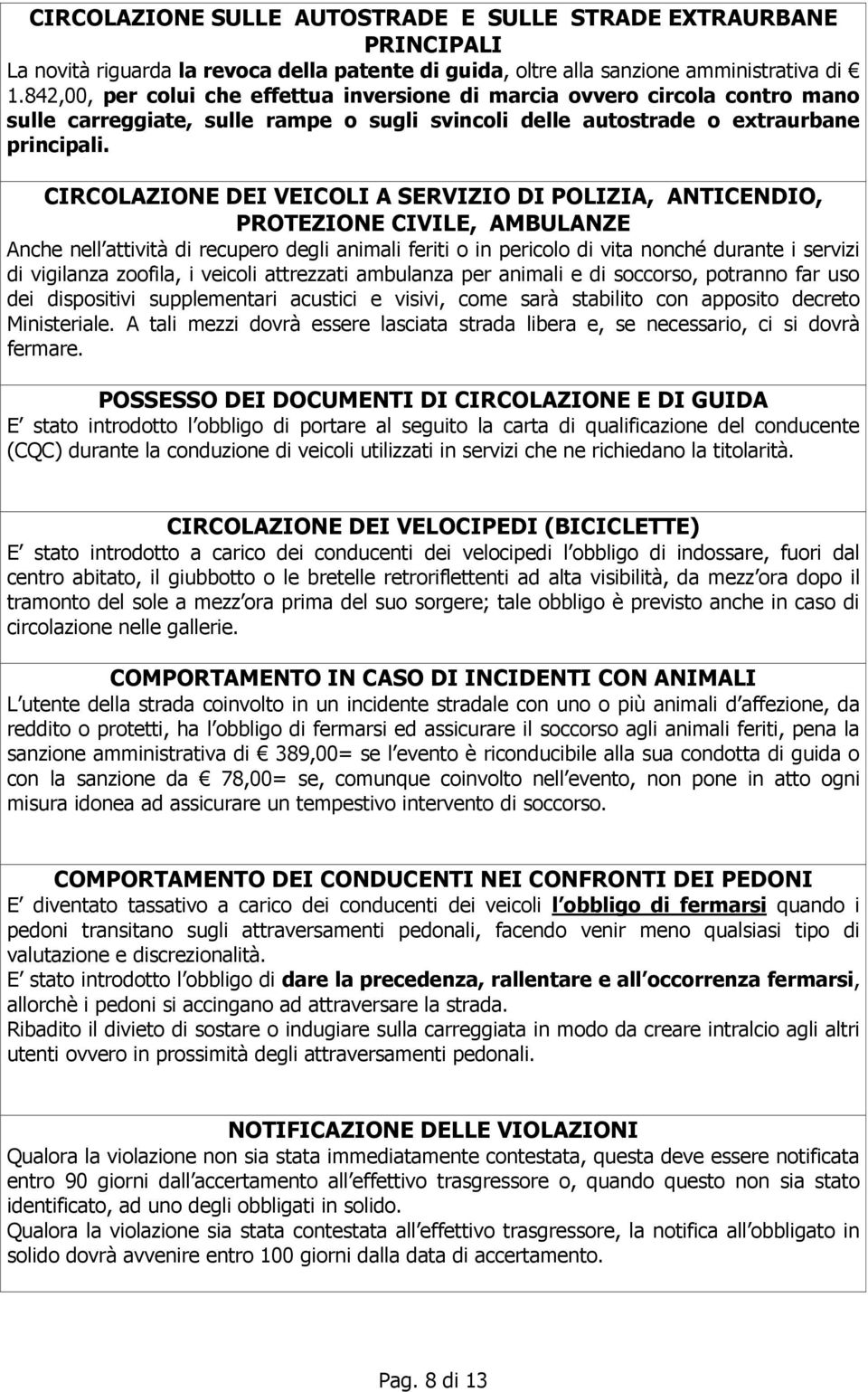 CIRCOLAZIONE DEI VEICOLI A SERVIZIO DI POLIZIA, ANTICENDIO, PROTEZIONE CIVILE, AMBULANZE Anche nell attività di recupero degli animali feriti o in pericolo di vita nonché durante i servizi di