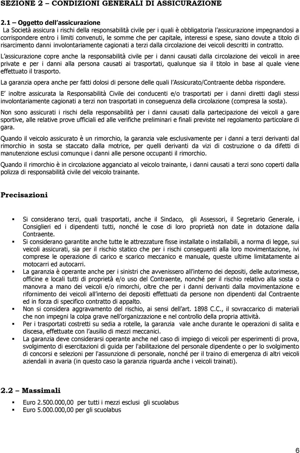 per capitale, interessi e spese, siano dovute a titolo di risarcimento danni involontariamente cagionati a terzi dalla circolazione dei veicoli descritti in contratto.