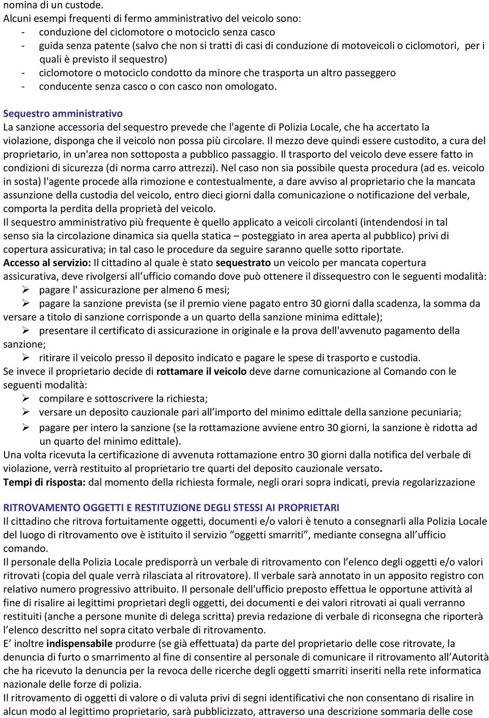 motoveicoli o ciclomotori, per i quali è previsto il sequestro) - ciclomotore o motociclo condotto da minore che trasporta un altro passeggero - conducente senza casco o con casco non omologato.