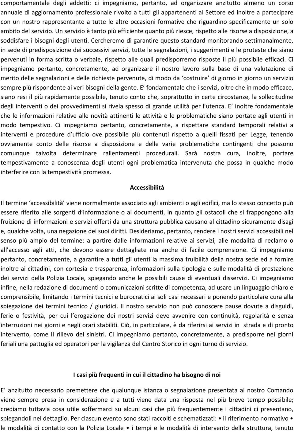 Un servizio è tanto più efficiente quanto più riesce, rispetto alle risorse a disposizione, a soddisfare i bisogni degli utenti.