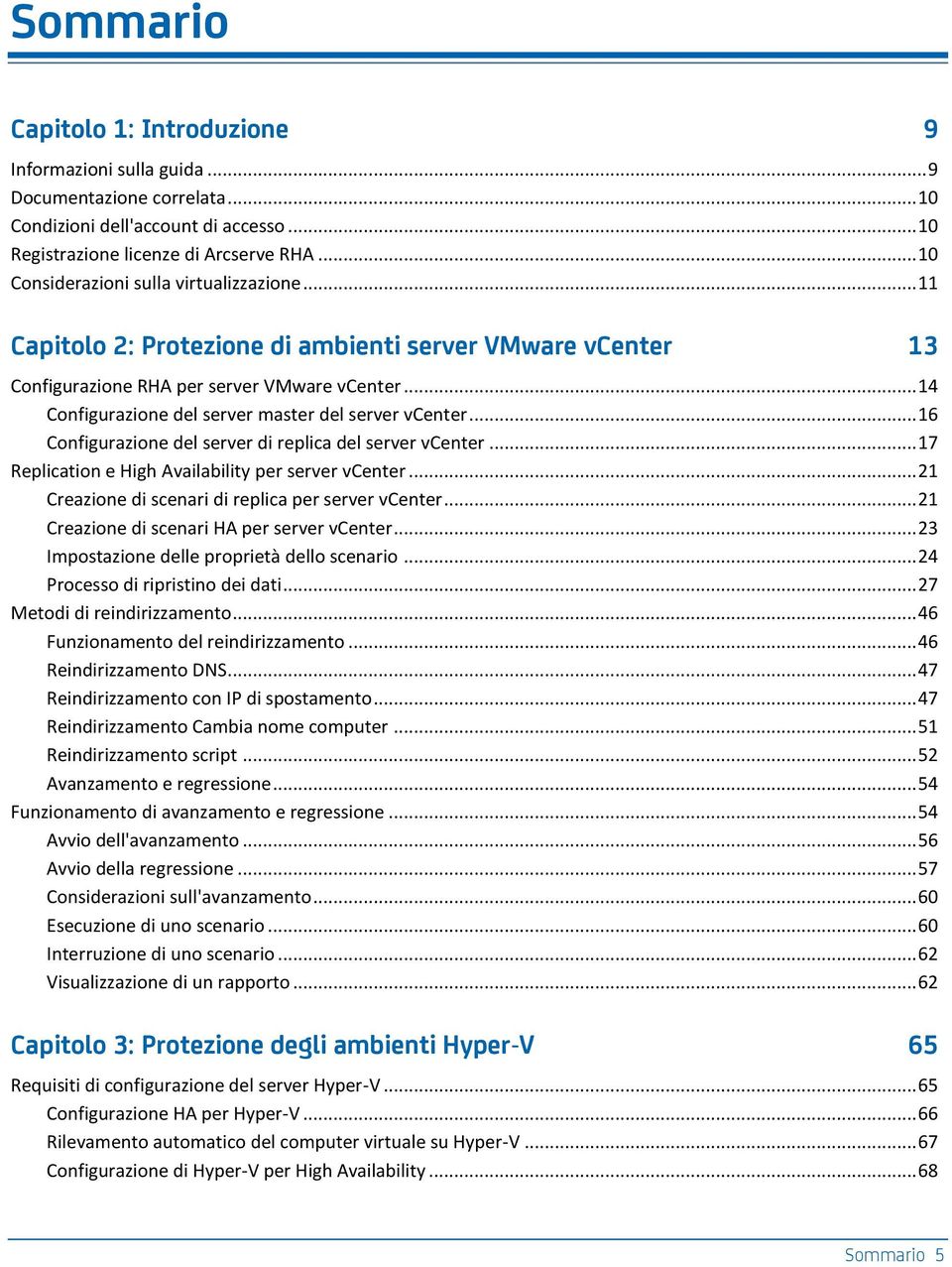 .. 14 Configurazione del server master del server vcenter... 16 Configurazione del server di replica del server vcenter... 17 Replication e High Availability per server vcenter.