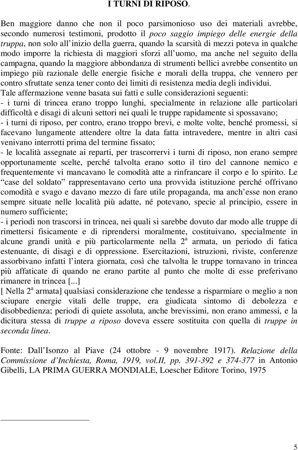 quando la scarsità di mezzi poteva in qualche modo imporre la richiesta di maggiori sforzi all uomo, ma anche nel seguito della campagna, quando la maggiore abbondanza di strumenti bellici avrebbe