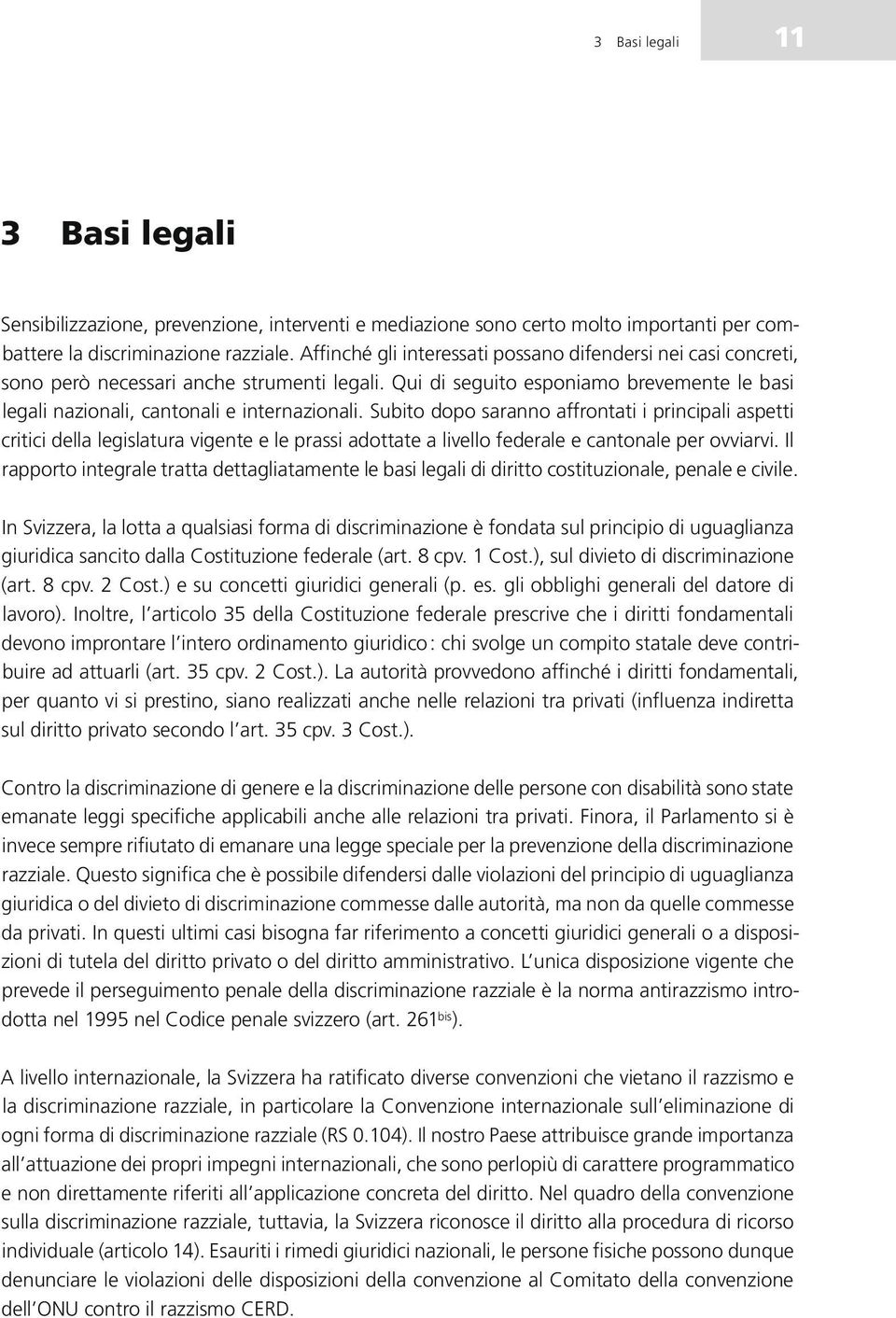 Subito dopo saranno affrontati i principali aspetti critici della legislatura vigente e le prassi adottate a livello federale e cantonale per ovviarvi.