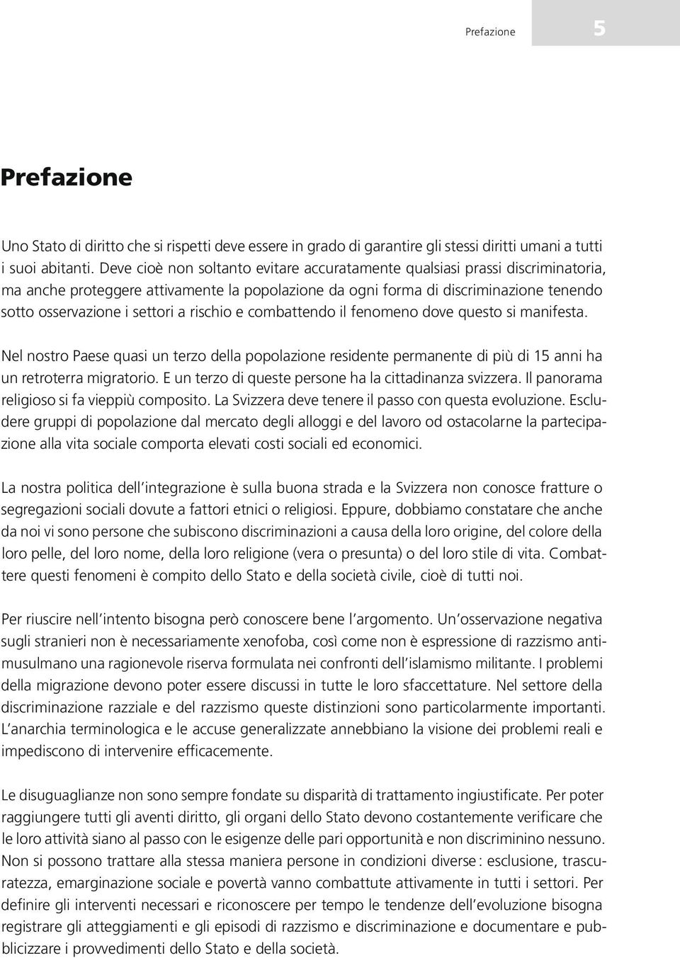 rischio e combattendo il fenomeno dove questo si manifesta. Nel nostro Paese quasi un terzo della popolazione residente permanente di più di 15 anni ha un retroterra migratorio.