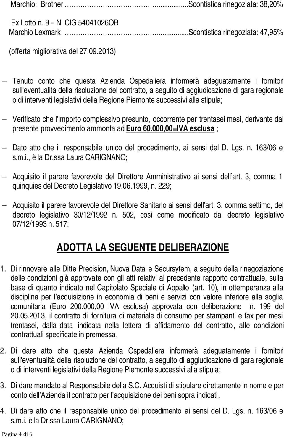 legislativi della Regione Piemonte successivi alla stipula; Verificato che l importo complessivo presunto, occorrente per trentasei mesi, derivante dal presente provvedimento ammonta ad Euro 60.