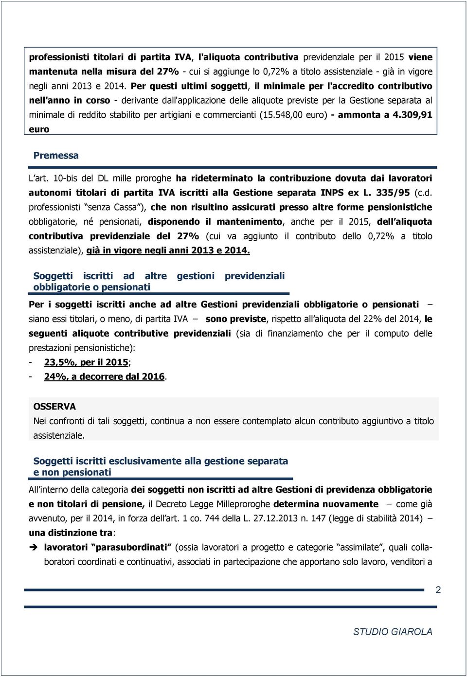 Per questi ultimi soggetti, il minimale per l'accredito contributivo nell'anno in corso - derivante dall'applicazione delle aliquote previste per la Gestione separata al minimale di reddito stabilito