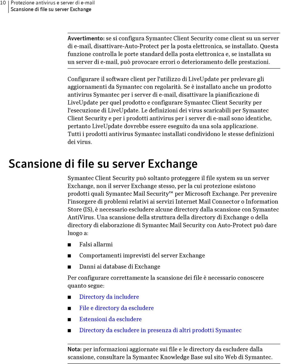 Questa funzione controlla le porte standard della posta elettronica e, se installata su un server di e-mail, può provocare errori o deterioramento delle prestazioni.