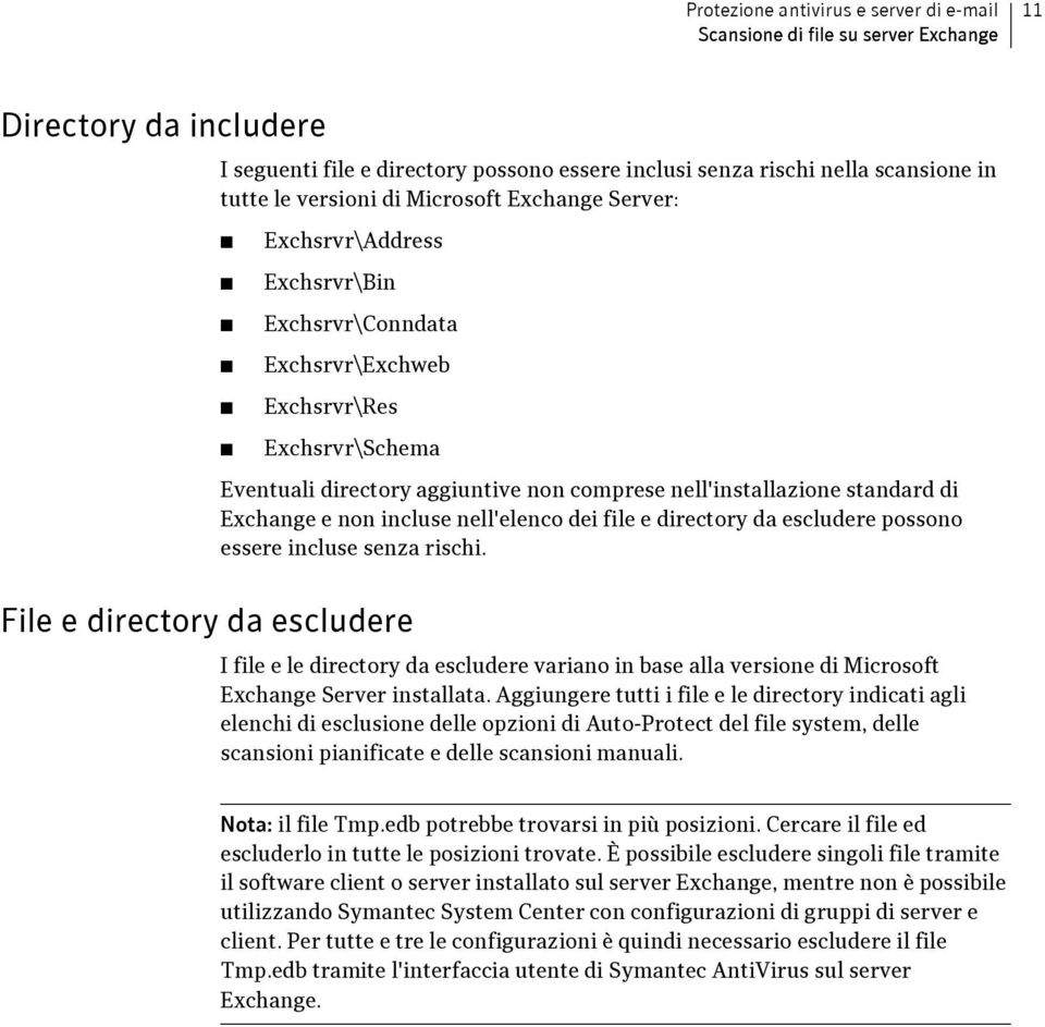 comprese nell'installazione standard di Exchange e non incluse nell'elenco dei file e directory da escludere possono essere incluse senza rischi.