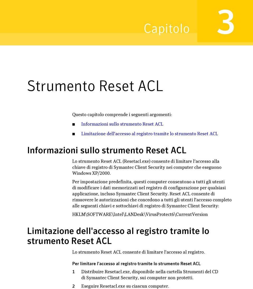 Per impostazione predefinita, questi computer consentono a tutti gli utenti di modificare i dati memorizzati nel registro di configurazione per qualsiasi applicazione, incluso Symantec Client