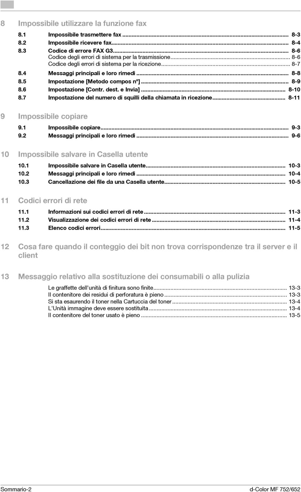 7 Impostazione del numero di squilli della chiamata in ricezione... 8-11 9 Impossibile copiare 9.1 Impossibile copiare... 9-3 9.2 Messaggi principali e loro rimedi.