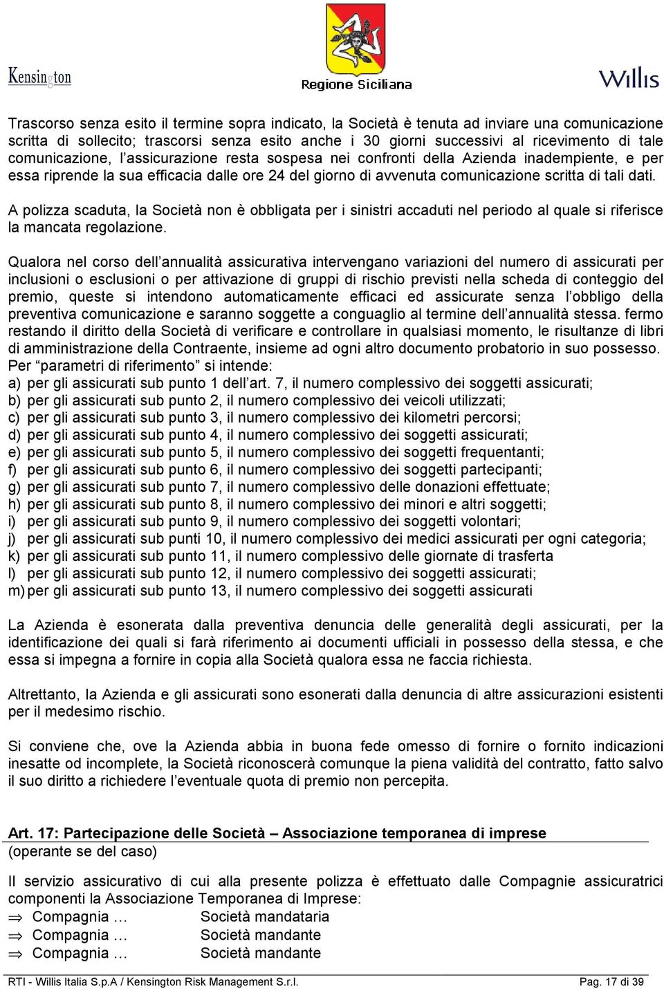 A polizza scaduta, la Società non è obbligata per i sinistri accaduti nel periodo al quale si riferisce la mancata regolazione.