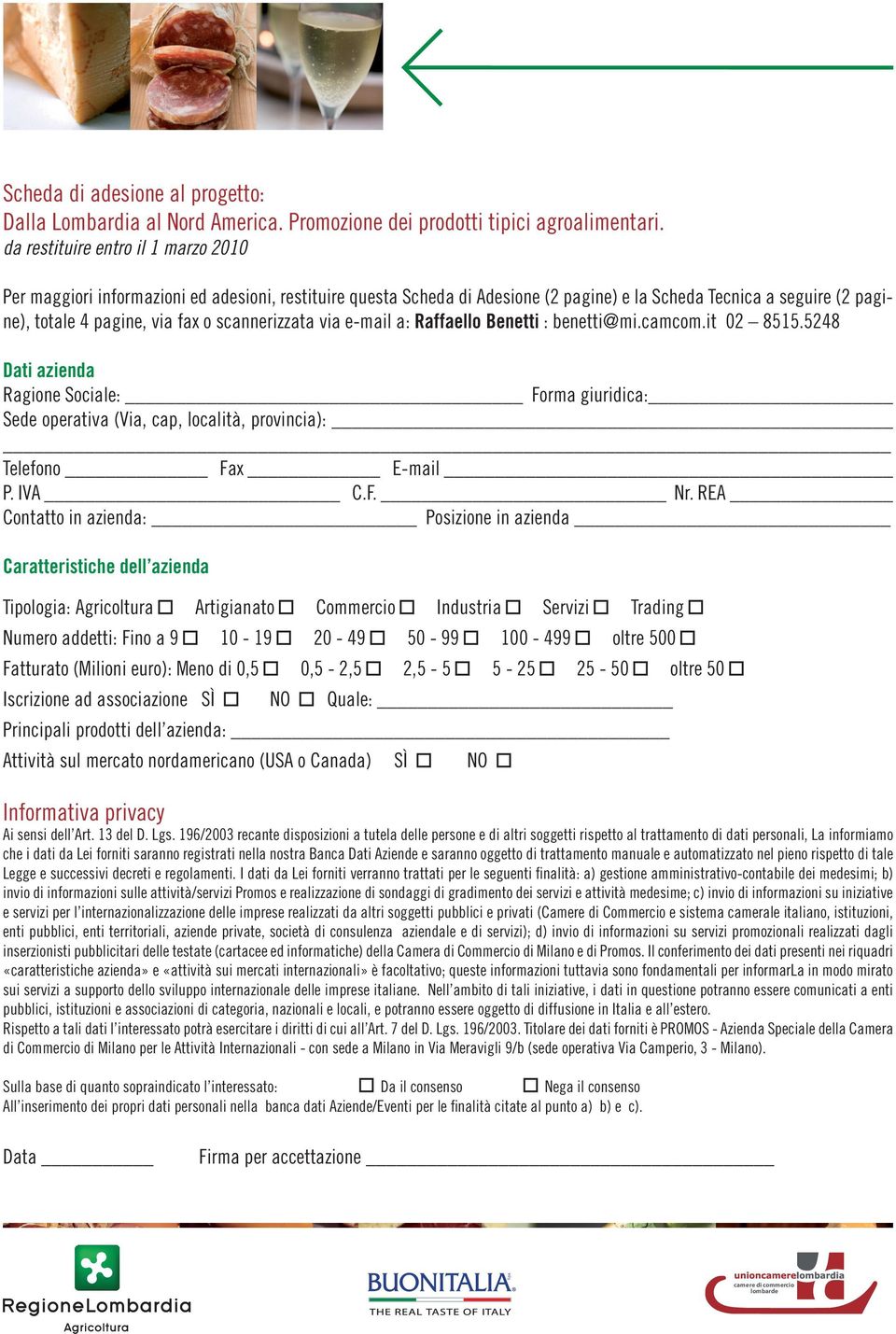 scannerizzata via e-mail a: Raffaello Benetti : benetti@mi.camcom.it 02 8515.5248 Dati azienda Ragione Sociale: Forma giuridica: Sede operativa (Via, cap, località, provincia): Telefono Fax E-mail P.