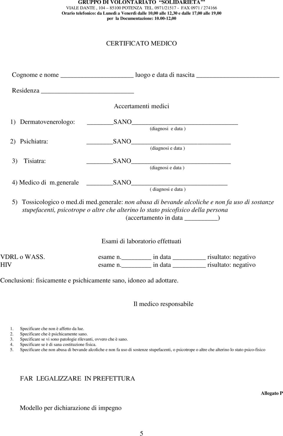 generale: non abusa di bevande alcoliche e non fa uso di sostanze stupefacenti, psicotrope o altre che alterino lo stato psicofisico della persona (accertamento in data ) Esami di laboratorio