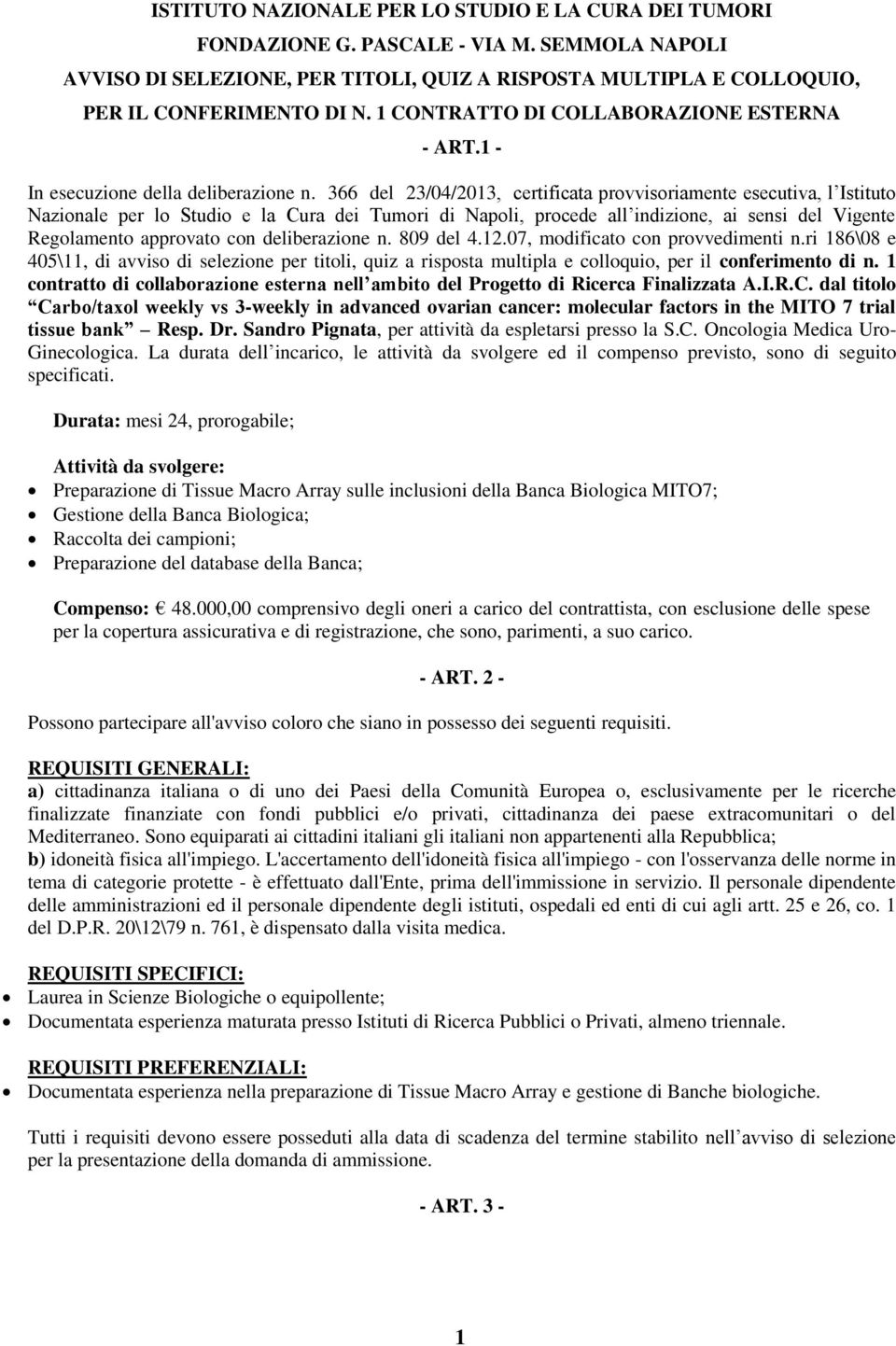 366 del 23/04/2013, certificata provvisoriamente esecutiva, l Istituto Nazionale per lo Studio e la Cura dei Tumori di Napoli, procede all indizione, ai sensi del Vigente Regolamento approvato con