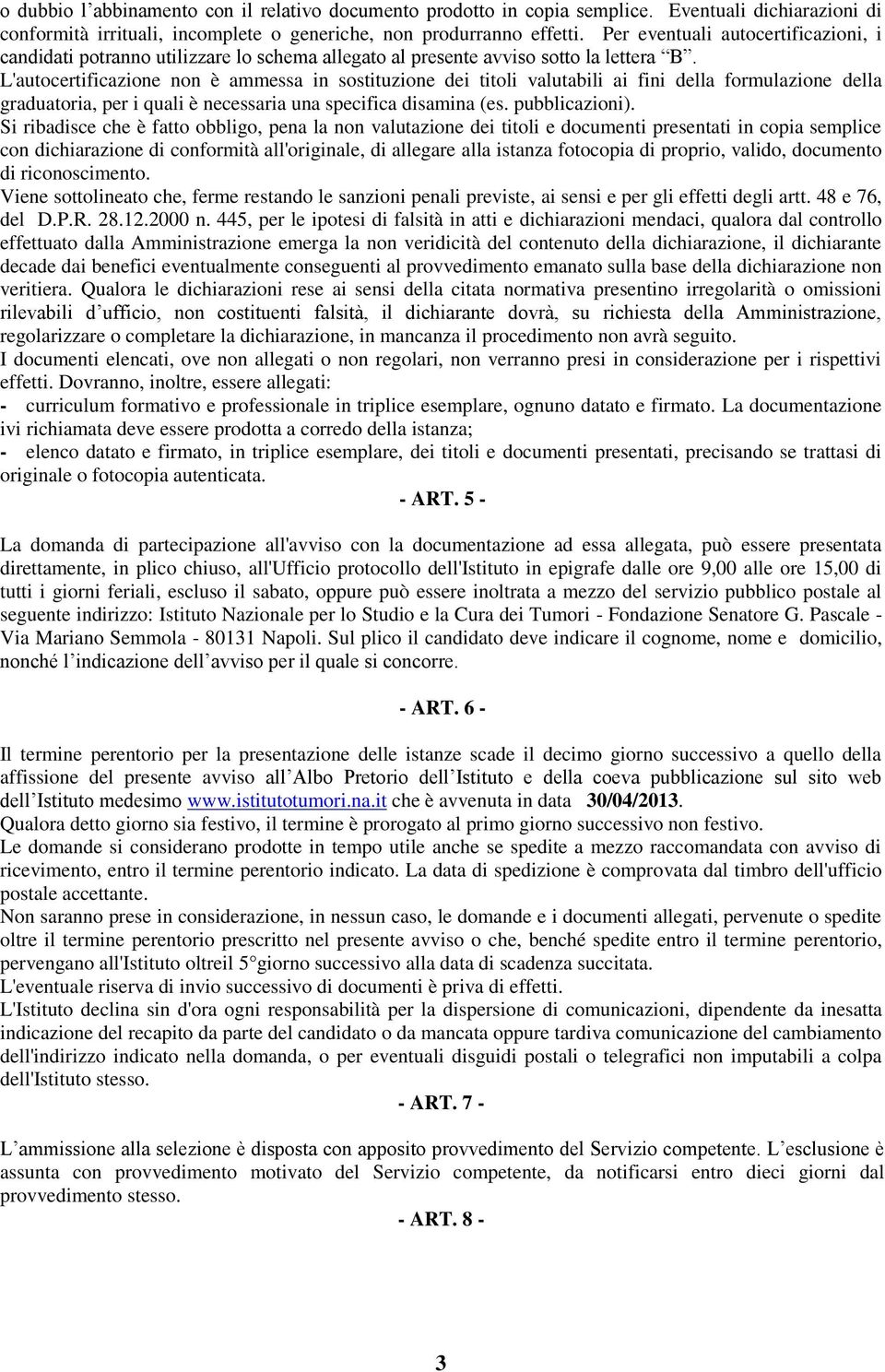 L'autocertificazione non è ammessa in sostituzione dei titoli valutabili ai fini della formulazione della graduatoria, per i quali è necessaria una specifica disamina (es. pubblicazioni).