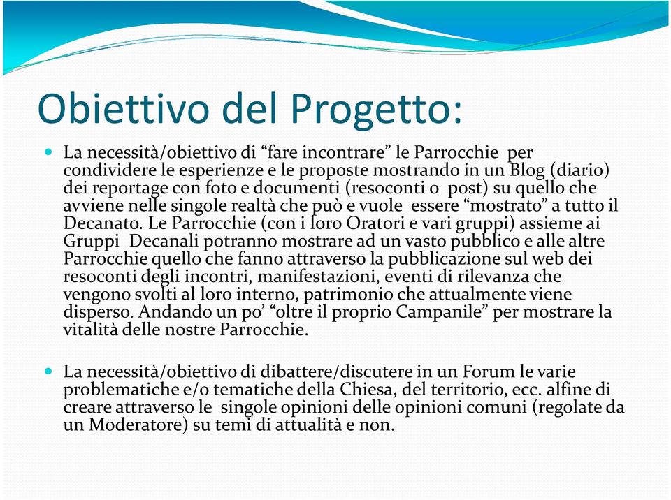 Le Parrocchie (con i loro Oratori e vari gruppi) assieme ai Gruppi Decanalipotranno mostrare ad un vasto pubblico e alle altre Parrocchie quello che fanno attraverso la pubblicazione sul web dei