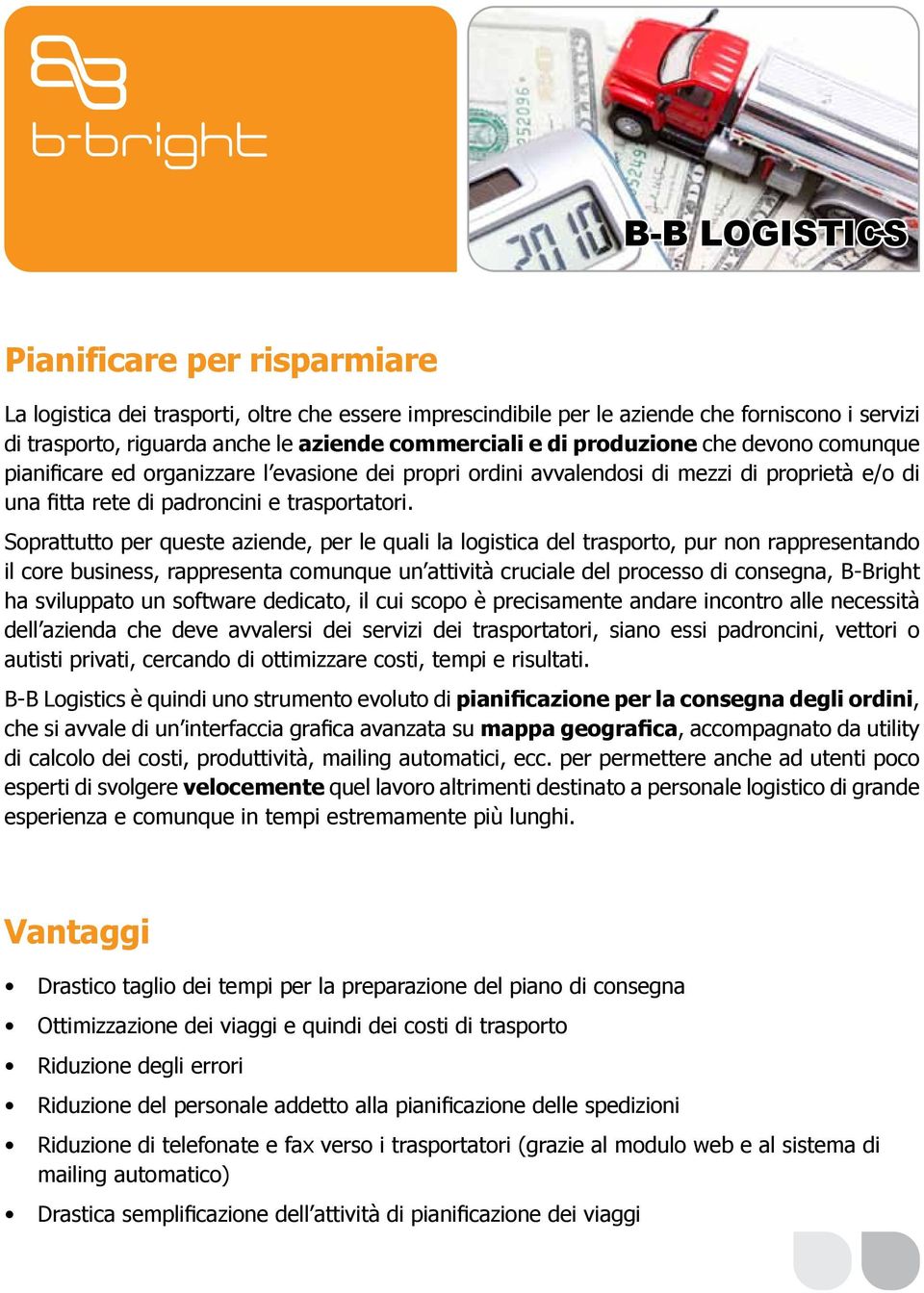 Soprattutto per queste aziende, per le quali la logistica del trasporto, pur non rappresentando il core business, rappresenta comunque un attività cruciale del processo di consegna, B-Bright ha