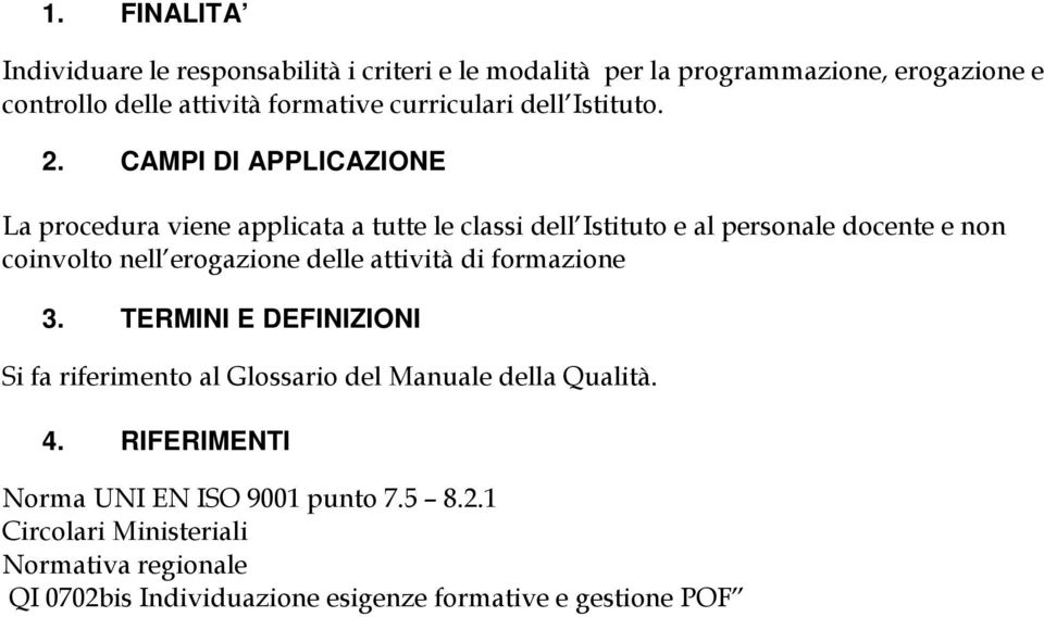 CAMPI DI APPLICAZIONE La procedura viene applicata a tutte le classi dell Istituto e al personale docente e non coinvolto nell erogazione