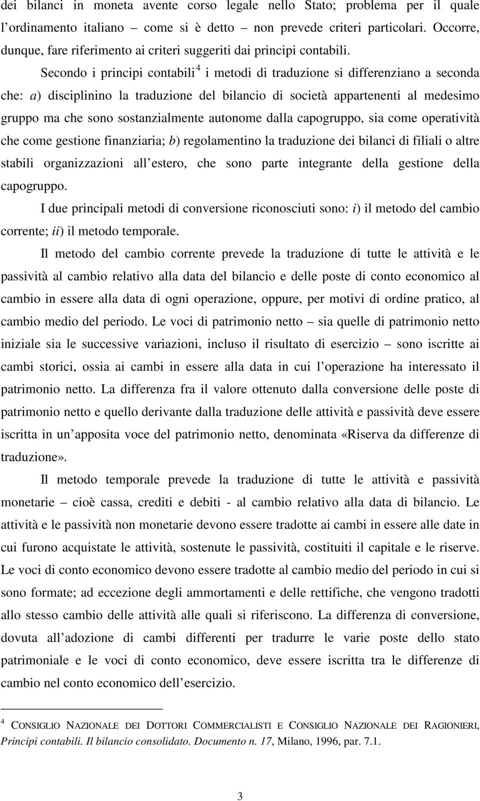 Secondo i principi contabili 4 i metodi di traduzione si differenziano a seconda che: a) disciplinino la traduzione del bilancio di società appartenenti al medesimo gruppo ma che sono sostanzialmente