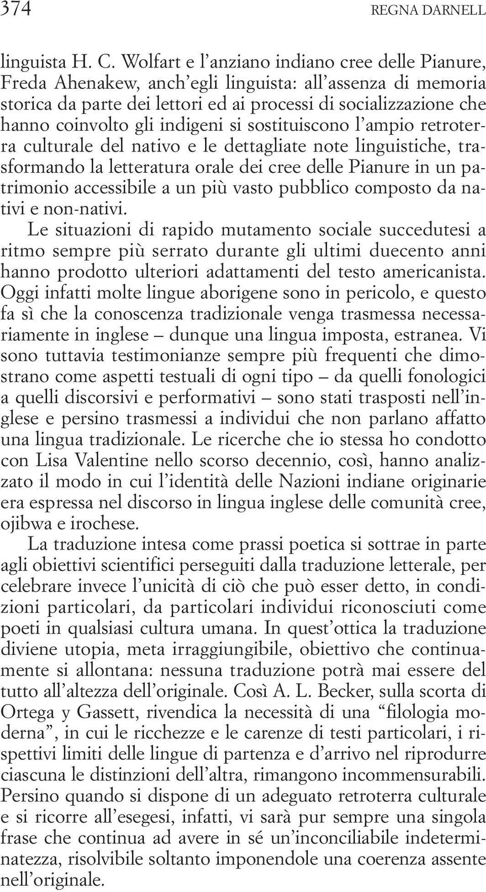 indigeni si sostituiscono l ampio retroterra culturale del nativo e le dettagliate note linguistiche, trasformando la letteratura orale dei cree delle Pianure in un patrimonio accessibile a un più