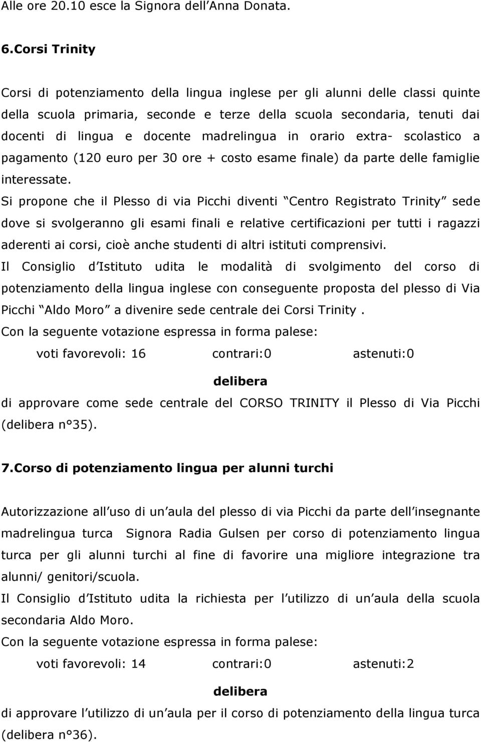 madrelingua in orario extra- scolastico a pagamento (120 euro per 30 ore + costo esame finale) da parte delle famiglie interessate.