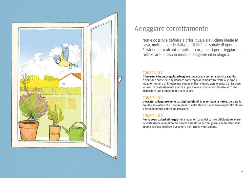 CONSIGLIO 1 D inverno è buona regola arieggiare una stanza con una tecnica rapida e decisa: è sufficiente spalancare contemporaneamente tre volte al giorno il maggior numero di finestre per cinque o